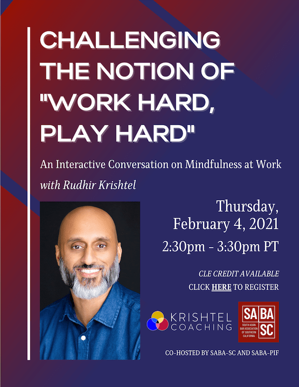 SABA-SC presents: "Challenging the Notion of Work Hard, Play Hard" - An Interactive Conversation on Mindfulness at Work with Rudhir Krishtel: Thursday, February 4, 2021, 2:30-3:30pm.